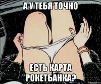 а у тебя точно есть карта рокетбанка?