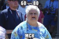 60 — 80 мск