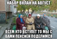 набор вклан на август всем кто вступет то мы с вами пенсией поделимся