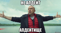 не апдейт апдейтище