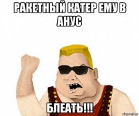 ракетный катер ему в анус блеать!!!