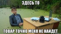 здесь то товар точно меня не найдет