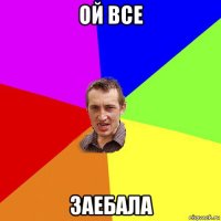 ой все заебала