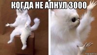 когда не апнул 3000 