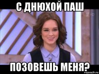 с днюхой паш позовешь меня?