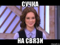 сучка на связи