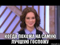  когда похожа на самую лучшую госпожу