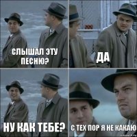 Слышал эту песню? Да Ну как тебе? С тех пор я не какаю