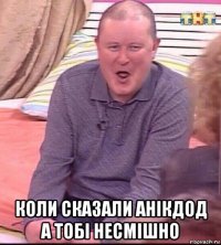  коли сказали анікдод а тобі несмішно