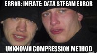 error: inflate: data stream error unknown compression method