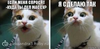 Если меня спросят
-куда ты дел массу? я сделаю ТАК