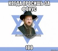 когда просишь за фокус 100