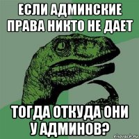 если админские права никто не дает тогда откуда они у админов?