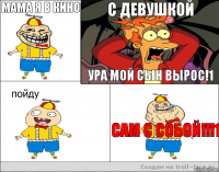 мама я в кино  с девушкой ура мой сын вырос!1 сам с собой!!!1