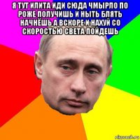 я тут илита иди сюда чмырло по роже получишь и ныть блять начнёшь а вскоре и нахуй со скоростью света пойдешь 