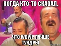 когда кто-то сказал, что wowp лучше тундры