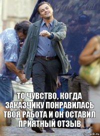 То чувство, когда заказчику понравилась твоя работа и он оставил приятный отзыв