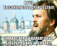 ваше высокопреободрейшество! эх, красота-то какая! чача, бутербродикъ... лепота!!!