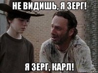 не видишь, я зерг! я зерг, карл!