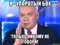 я - упоротый бох только никому не говори!