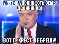 у путина вовки есть семь двойников! вот те хрест: не брешу!