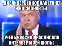 дизайнеры инопланетяне и космонавты очень красиво расписали интерьер моей жопы