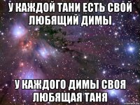 у каждой тани есть свой любящий димы у каждого димы своя любящая таня