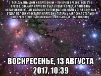 2. перед малышом и карлсоном -- по кучке орехов, всего 60 орехов. сначала карлсон съел у себя 3 ореха, а половину оставшихся отдал малышу. потом малыш съел у себя 3 ореха и отдал половину остатка карлсону. теперь у карлсона столько же орехов, сколько вначале. сколько? (а. шаповалов) воскресенье, 13 августа 2017, 10:39