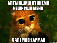 алтыншаш отинемн кеширши мени. салемнен арман