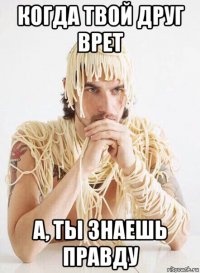 когда твой друг врет а, ты знаешь правду