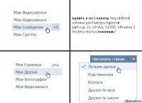 привет, я из 9 палаты respublikinė vilniaus psichiatrijos ligoninė
parko g. 21, vilnius, 11205, lithuania 2 moteru skyrius помнишь?