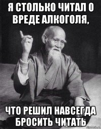 я столько читал о вреде алкоголя, что решил навсегда бросить читать