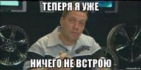 теперя я уже ничего не встрою