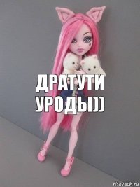 Дратути уроды))