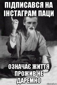 підписався на інстаграм паци означає життя прожив не даремно