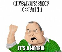 guys, let's stop debating it's a hotfix