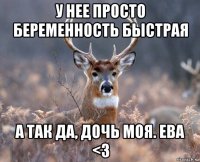 у нее просто беременность быстрая а так да, дочь моя. ева <3