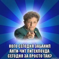  кого сегодня забанил анти-чит литеклоуда сегодня за просто так?