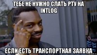 тебе не нужно слать рту на intlog если есть транспортная заявка