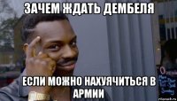 зачем ждать дембеля если можно нахуячиться в армии