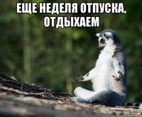 еще неделя отпуска, отдыхаем 