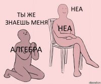 Алгебра Неа Ты же знаешь меня