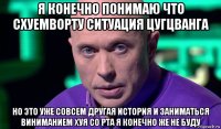 я конечно понимаю что схуемворту ситуация цугцванга но это уже совсем другая история и заниматься виниманием хуя со рта я конечно же не буду