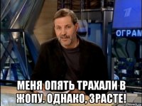  меня опять трахали в жопу. однако, зрасте!