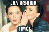 а у ксюши пмс!