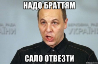 надо браттям сало отвезти