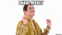 i have money 