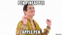 pen pineapple apple pen