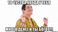 то чуства когда у тебя много денег и ты богат!!!