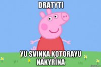 dratyti yu svinka kotorayu nakyrina